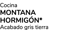 Cocina MONTANA HORMIG N* Acabado gris tierra