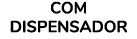 Com Dispensador