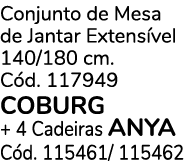 Conjunto de Mesa de Jantar Extens vel 140/180 cm. C d. 117949 COBURG + 4 Cadeiras Anya C d. 115461/ 115462
