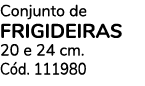 Conjunto de Frigideiras 20 e 24 cm. C d. 111980