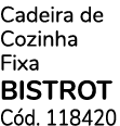 Cadeira de Cozinha Fixa BISTROT C d. 118420