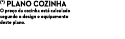 (*) Plano cozinha O pre o da cozinha est calculado segundo o design e equipamento deste plano.