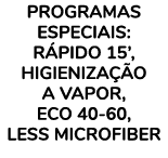 Programas especiais: r pido 15’, higieniza o a vapor, eco 40 60, Less Microfiber