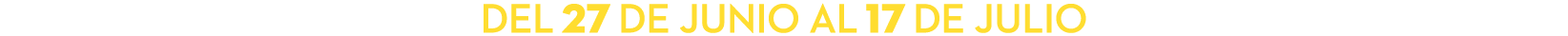 DEL 27 DE JUNIO AL 17 DE JULIO