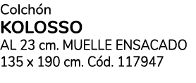Colch n KOLOSSO aL 23 cm. MUELLE ENSACADO 135 x 190 cm. C d. 117947