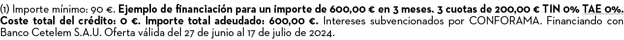 (1) Importe m nimo: 90 €. Ejemplo de financiaci n para un importe de 600,00 € en 3 meses. 3 cuotas de 200,00 € TIN 0%...