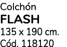 Colch n FLASH 135 x 190 cm. C d. 118120
