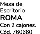 Mesa de Escritorio ROMA Con 2 cajones. C d. 760660