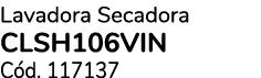 Lavadora Secadora CLSH106VIN C d. 117137