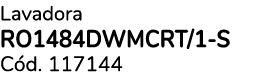 Lavadora RO1484DWMCRT/1 S C d. 117144 