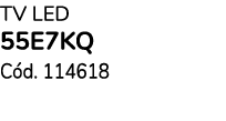 TV Led 55E7KQ QLed C d. 114618
