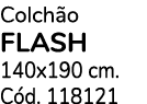 Colch o FLASH 140x190 cm. C d. 118121
