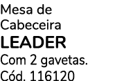 Mesa de Cabeceira LEADER Com 2 gavetas. C d. 116120