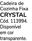 Cadeira de Cozinha Fixa CRYSTAL C d. 113994. Dispon vel em cor transparente.