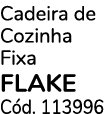 Cadeira de Cozinha Fixa FLAKE C d. 113996