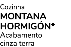 Cozinha MONTANA HORMIG N* Acabamento cinza terra 