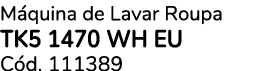 M quina de Lavar Roupa TK5 1470 WH EU C d. 111389