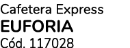 Cafetera Express EUFORIA C d. 117028