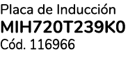 Placa de Inducci n MIH720T239K0 C d. 116966