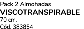 Pack 2 Almohadas VISCOTRANSPIRABLE 70 cm. C d. 383854