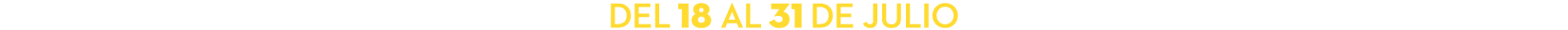 DEL 18 AL 31 DE JULIO