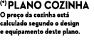 (*) Plano cozinha O pre o da cozinha est calculado segundo o design e equipamento deste plano.