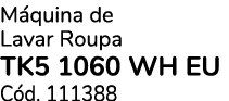 M quina de Lavar Roupa TK5 1060 WH EU C d. 111388