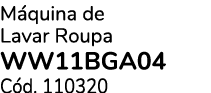 M quina de Lavar Roupa WW11BGA04 C d. 110320