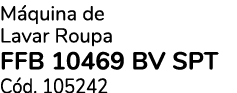 M quina de Lavar Roupa FFB 10469 BV SPT C d. 105242