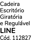 Cadeira Escrit rio Girat ria e Regul vel LINE C d. 112827