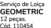 Servi o de Loi a GEOMETRIC 12 pe as. C d. 110454