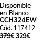 Disponible en Blanco CCH324EW C d. 117412 379€ 329€