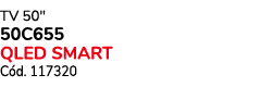 TV 50\“ 50C655 Qled Smart C d. 117320 