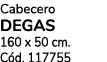 Cabecero degas 160 x 50 cm. C d. 117755