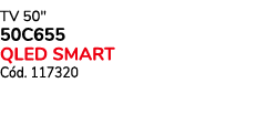 TV 50\“ 50C655 Qled Smart C d. 117320 