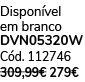 Dispon vel em branco DVN05320W C d. 112746 309,99€ 279€