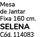 Mesa de Jantar Fixa 160 cm. SELENA C d. 114083