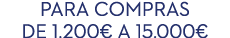 Para compras de 1.200€ a 15.000€
