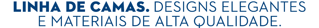 Linha de camas. Designs elegantes e materiais de alta qualidade.