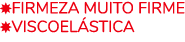 ￼Firmeza Muito Firme ￼Viscoel stica 