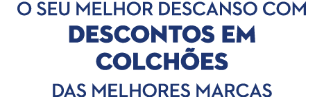 o Seu melhor descanso coM descontos eM colch es Das meLHores marcas