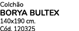 Colch o BORYA BULTEX 140x190 cm. C d. 120325