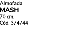 Almofada MASH 70 cm. C d. 374744 