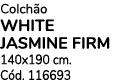 Colch o WHITE JASMINE FIRM 140x190 cm. C d. 116693