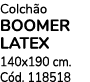 Colch o BOOMER LATEX 140x190 cm. C d. 118518