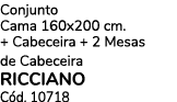 Conjunto Cama 160x200 cm. + Cabeceira + 2 Mesas de Cabeceira RICCIANO C d. 10718