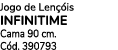 Jogo de Len is INFINITIME Cama 90 cm. C d. 390793