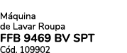 M quina de Lavar Roupa FFB 9469 BV SPT C d. 109902