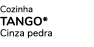 Cozinha TANGO* Cinza pedra 