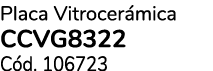 Placa Vitrocer mica CCVG8322 C d. 106723